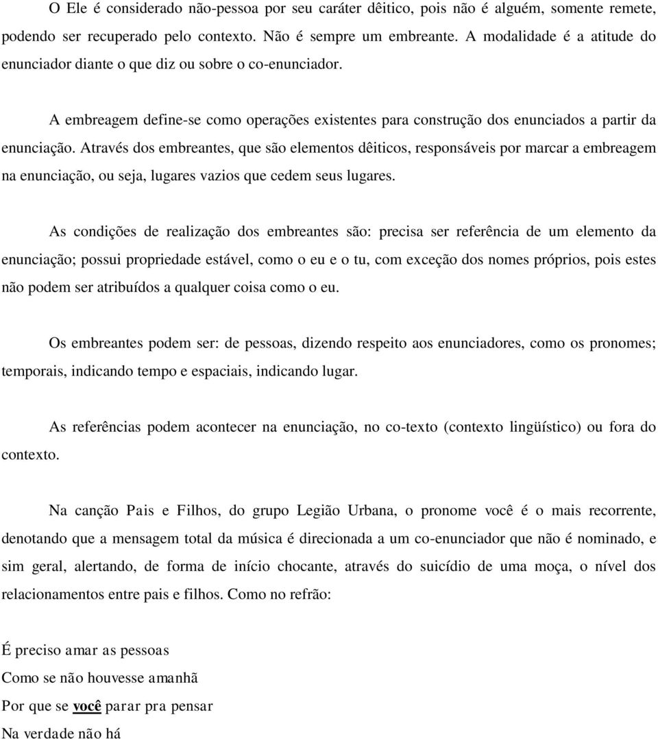 Através dos embreantes, que são elementos dêiticos, responsáveis por marcar a embreagem na enunciação, ou seja, lugares vazios que cedem seus lugares.