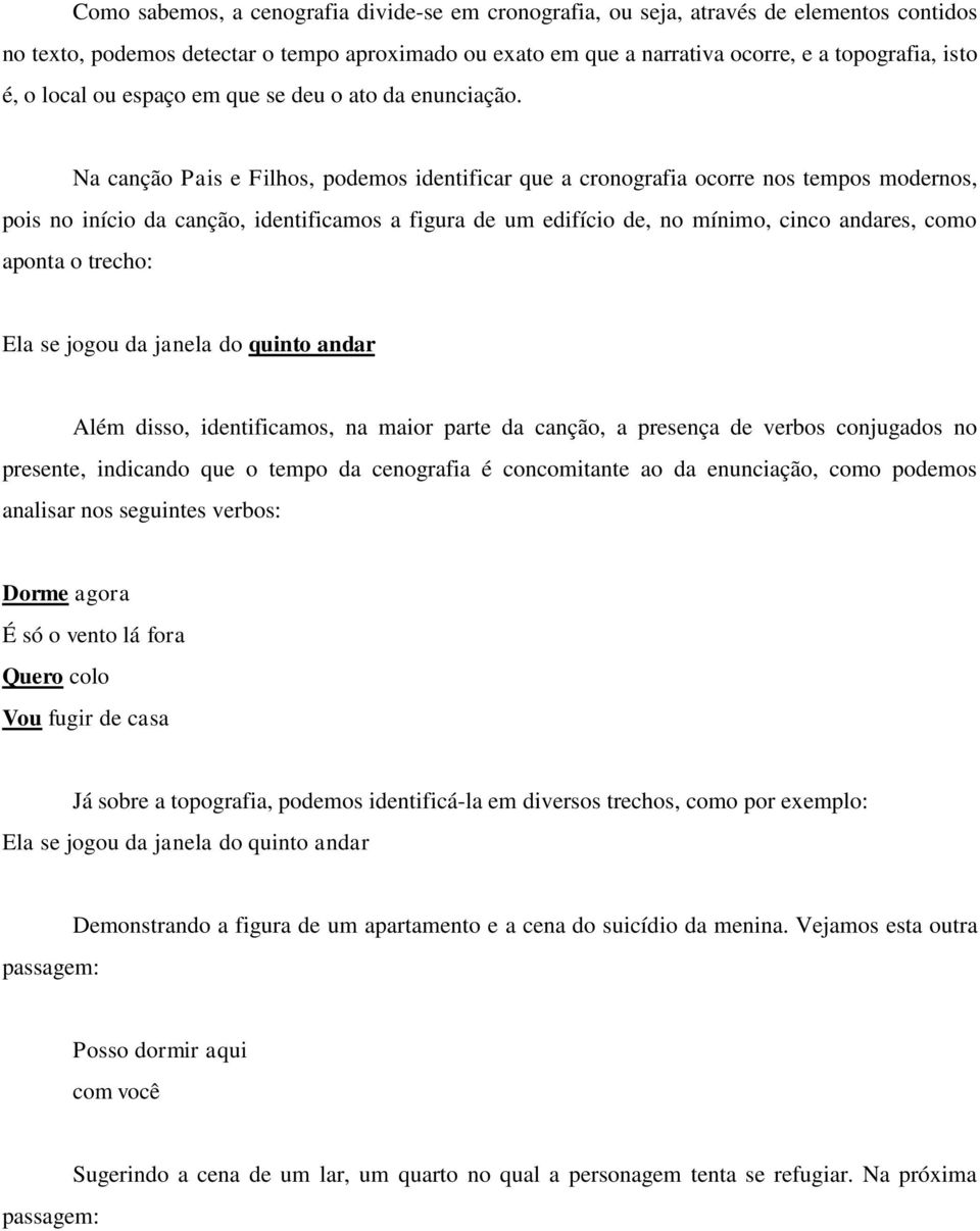 Na canção Pais e Filhos, podemos identificar que a cronografia ocorre nos tempos modernos, pois no início da canção, identificamos a figura de um edifício de, no mínimo, cinco andares, como aponta o