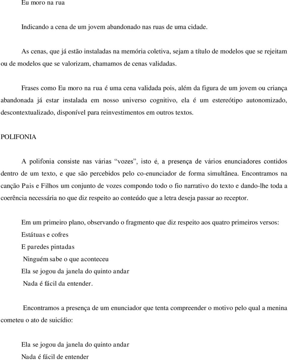 Frases como Eu moro na rua é uma cena validada pois, além da figura de um jovem ou criança abandonada já estar instalada em nosso universo cognitivo, ela é um estereótipo autonomizado,