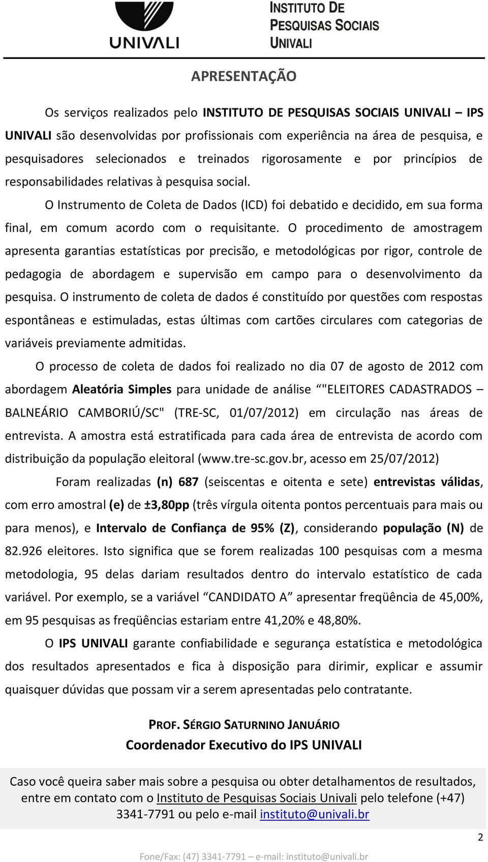 O Instrumento de Coleta de Dados (ICD) foi debatido e decidido, em sua forma final, em comum acordo com o requisitante.