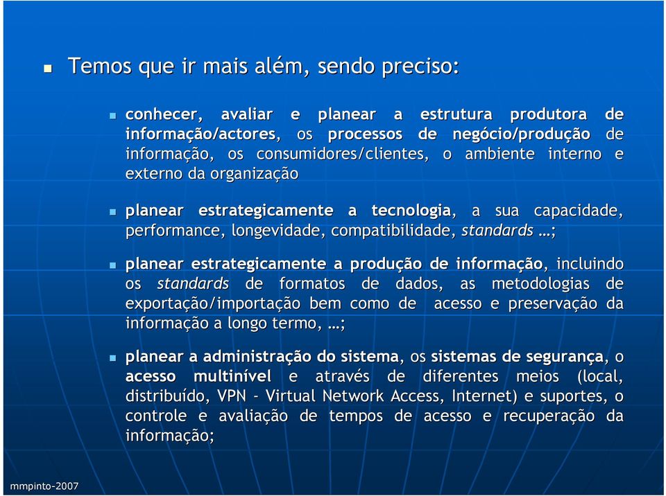 estrategicamente a produção de informação ão,, incluindo os standards de formatos de dados, as metodologias de exportação/importa ão/importação bem como de acesso e preservação da informação a longo