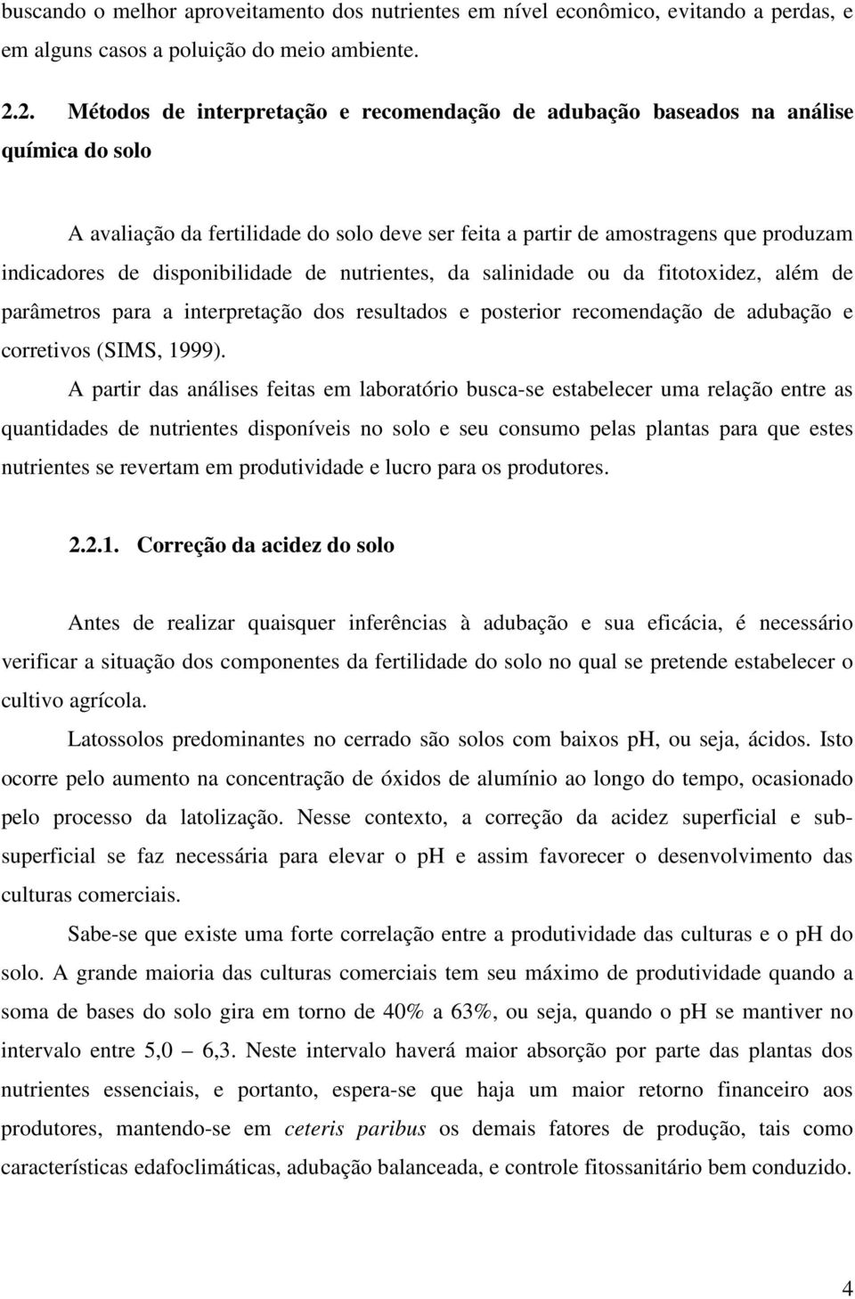 disponibilidade de nutrientes, da salinidade ou da fitotoxidez, além de parâmetros para a interpretação dos resultados e posterior recomendação de adubação e corretivos (SIMS, 1999).