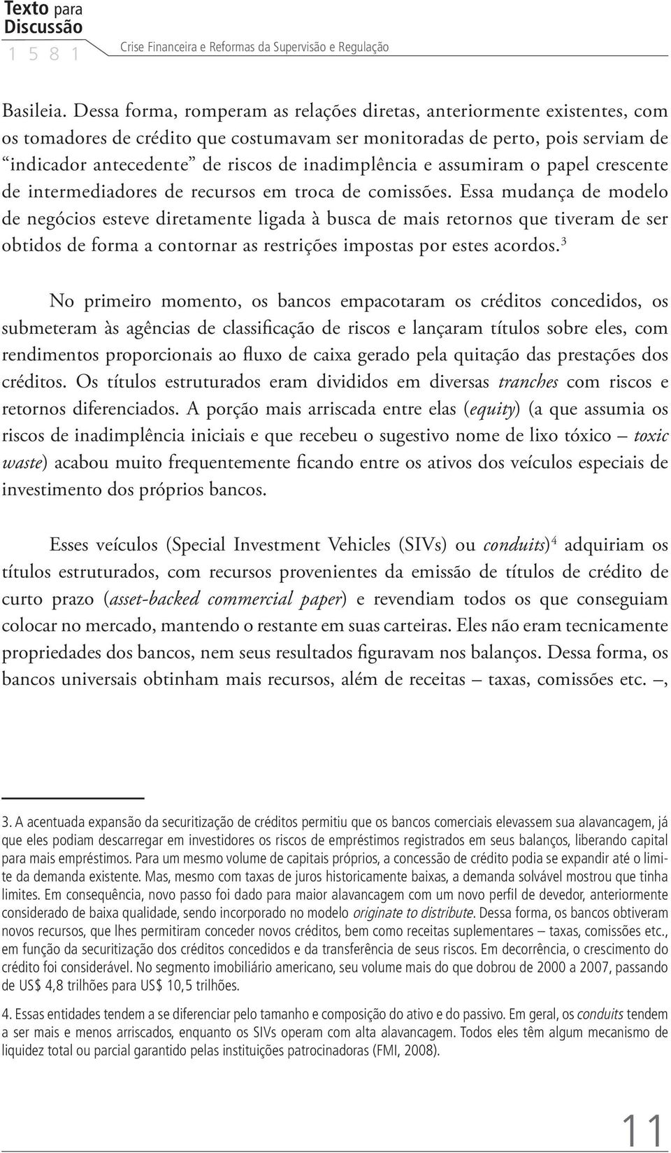 inadimplência e assumiram o papel crescente de intermediadores de recursos em troca de comissões.