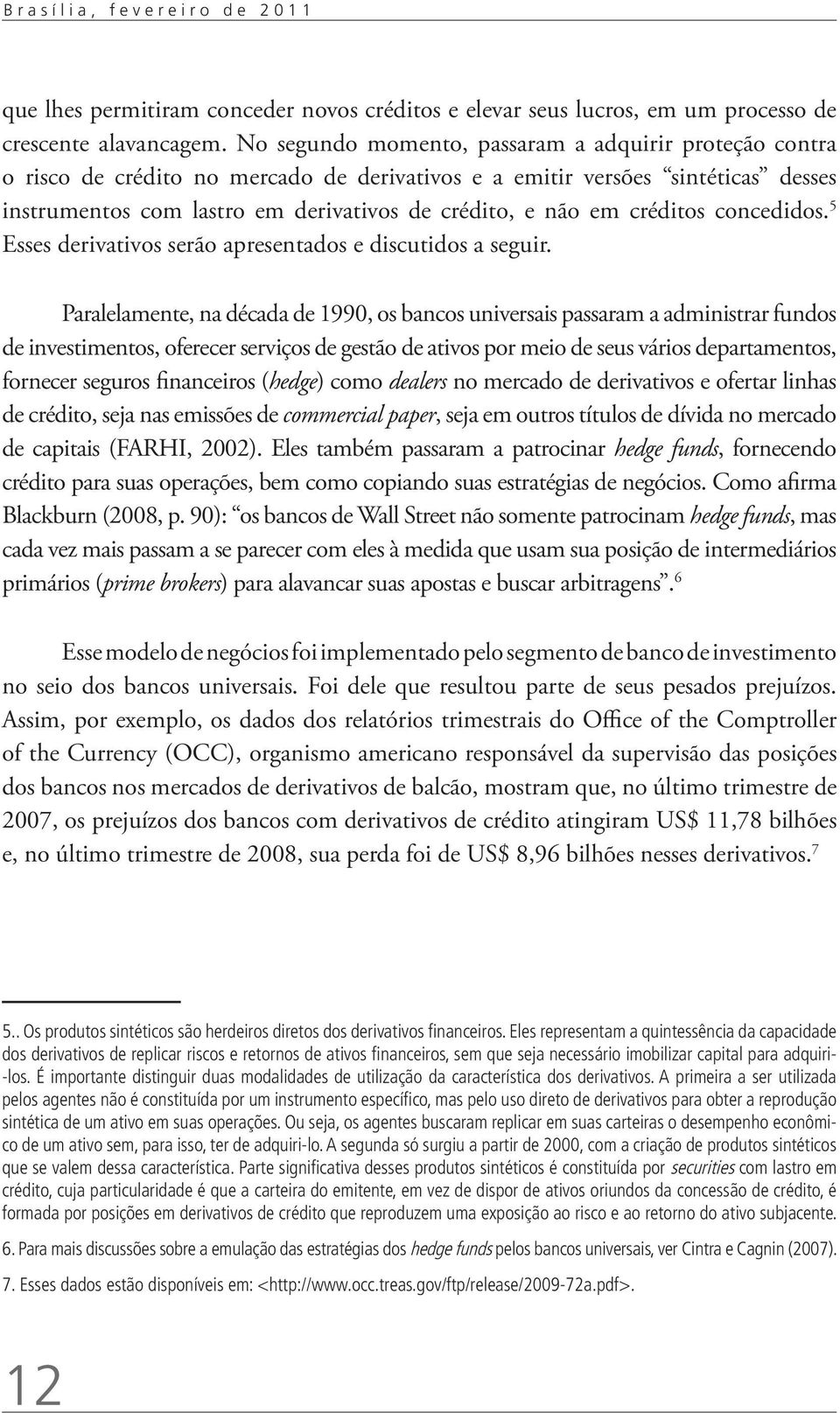 créditos concedidos. 5 Esses derivativos serão apresentados e discutidos a seguir.