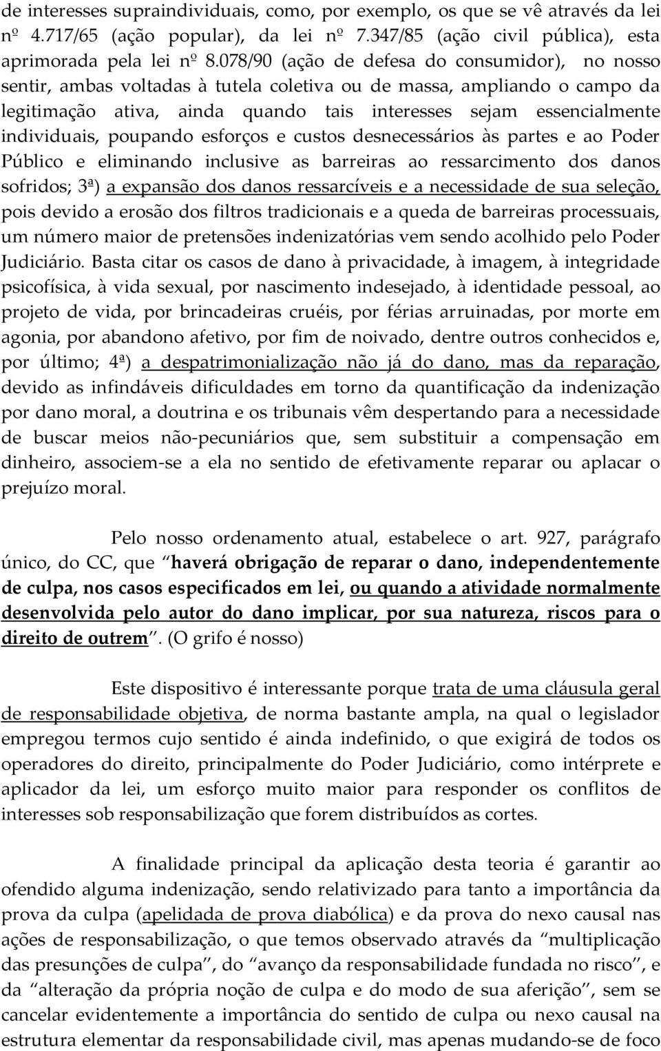 individuais, poupando esforços e custos desnecessários às partes e ao Poder Público e eliminando inclusive as barreiras ao ressarcimento dos danos sofridos; 3ª) a expansão dos danos ressarcíveis e a