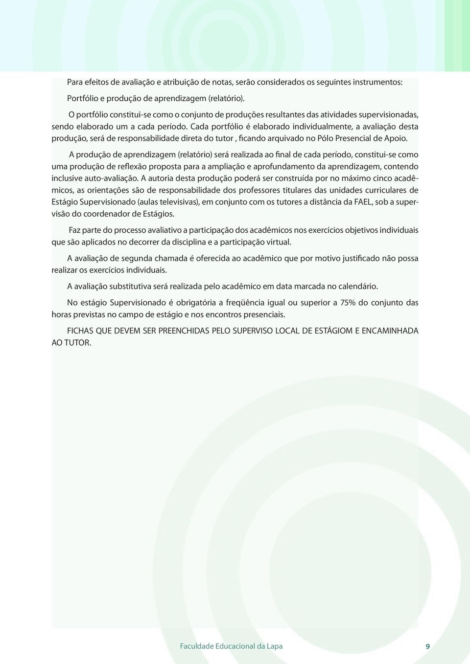 Cada portfólio é elaborado individualmente, a avaliação desta produção, será de responsabilidade direta do tutor, ficando arquivado no Pólo Presencial de Apoio.