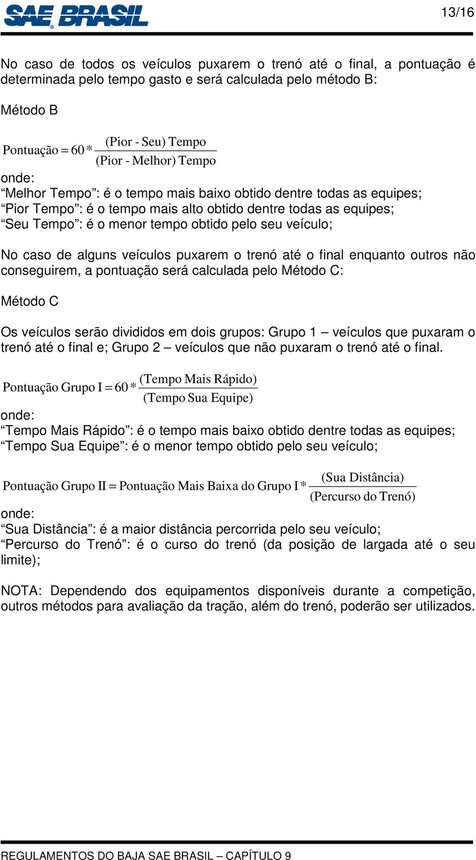 No caso de alguns veículos puxarem o trenó até o final enquanto outros não conseguirem, a pontuação será calculada pelo Método C: Método C Os veículos serão divididos em dois grupos: Grupo 1 veículos