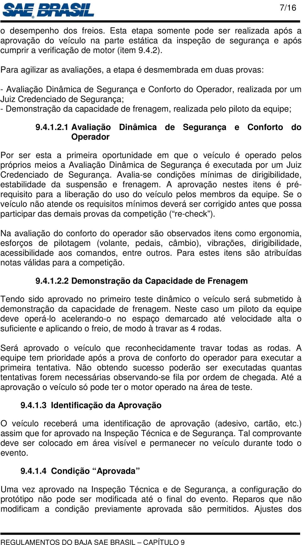 capacidade de frenagem, realizada pelo piloto da equipe; 9.4.1.2.