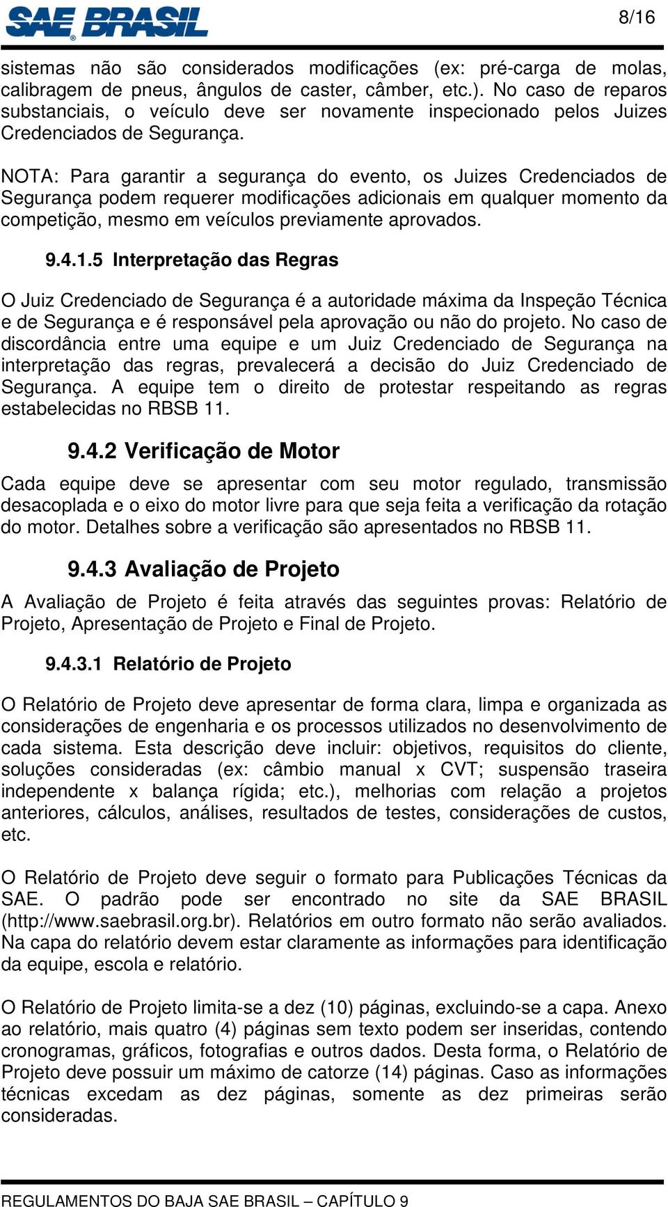 NOTA: Para garantir a segurança do evento, os Juizes Credenciados de Segurança podem requerer modificações adicionais em qualquer momento da competição, mesmo em veículos previamente aprovados. 9.4.1.