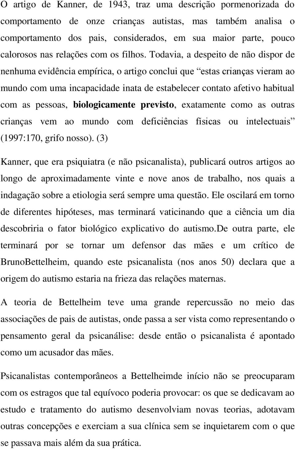 Todavia, a despeito de não dispor de nenhuma evidência empírica, o artigo conclui que estas crianças vieram ao mundo com uma incapacidade inata de estabelecer contato afetivo habitual com as pessoas,