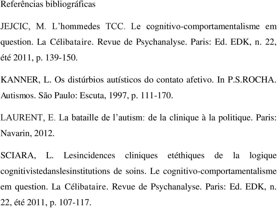 LAURENT, E. La bataille de l autism: de la clinique à la politique. Paris: Navarin, 2012. SCIARA, L.