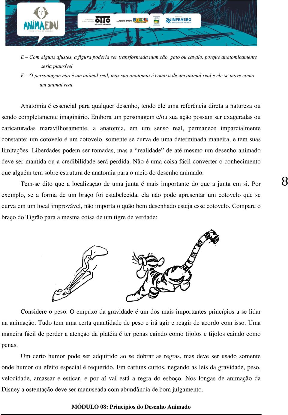 Embora um personagem e/ou sua ação possam ser exageradas ou caricaturadas maravilhosamente, a anatomia, em um senso real, permanece imparcialmente constante: um cotovelo é um cotovelo, somente se