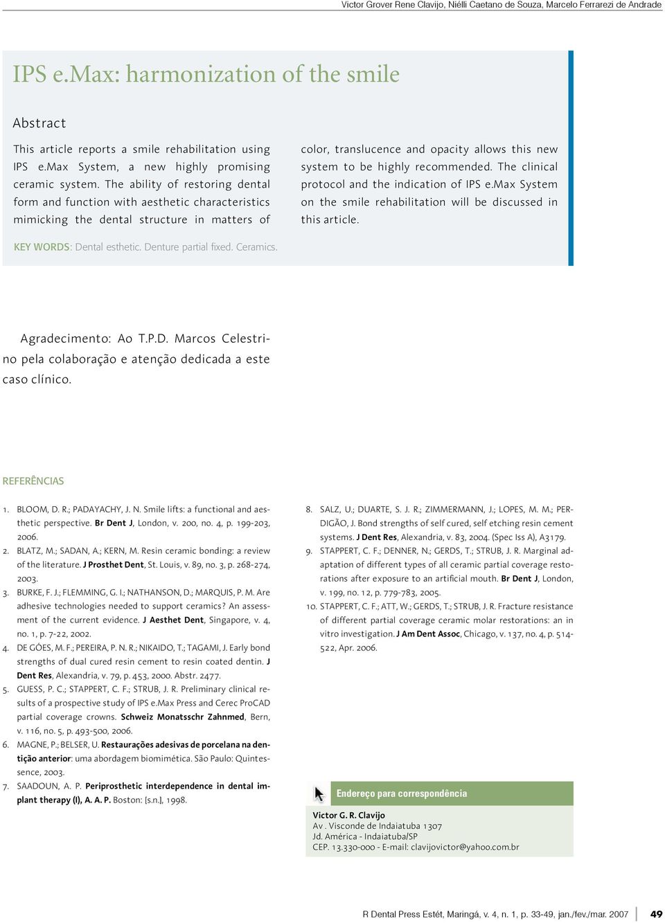 The ability of restoring dental form and function with aesthetic characteristics mimicking the dental structure in matters of color, translucence and opacity allows this new system to be highly