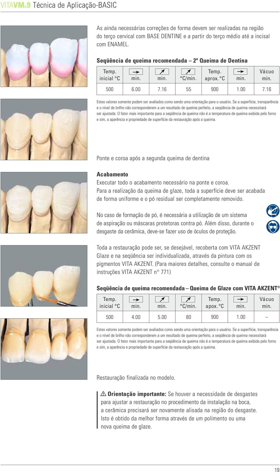 Se a superfície, transparência e o nível de brilho não corresponderem a um resultado de queima perfeito, a seqüência de queima necessitará ser ajustada.