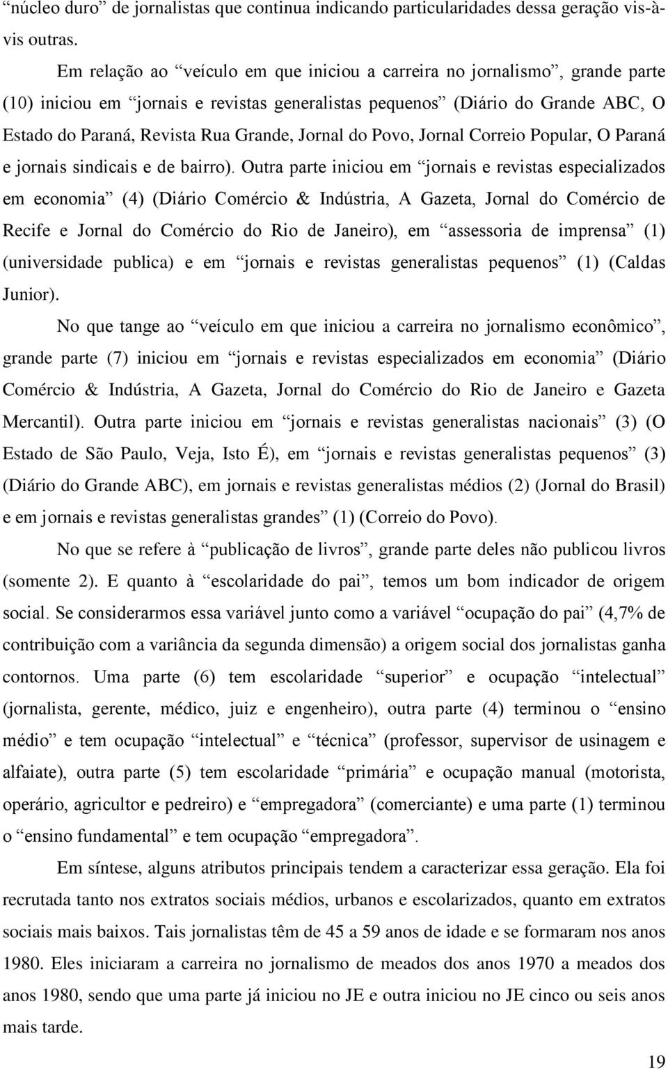 Jornal do Povo, Jornal Correio Popular, O Paraná e jornais sindicais e de bairro).