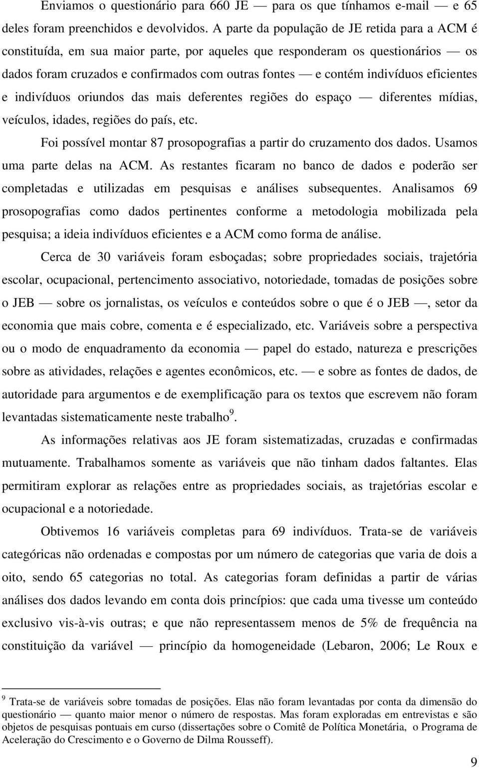 indivíduos eficientes e indivíduos oriundos das mais deferentes regiões do espaço diferentes mídias, veículos, idades, regiões do país, etc.