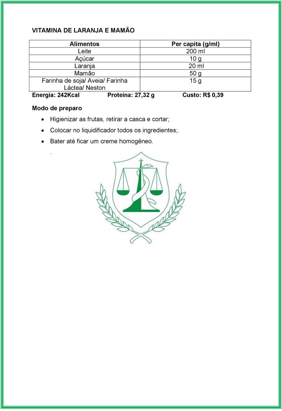 R$ 0,39 Modo de preparo Higienizar as frutas, retirar a casca e cortar;