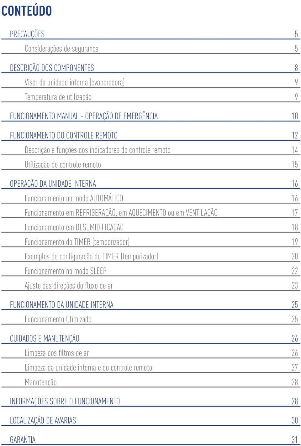 Funcionamento em REFRIGERAÇÃO, em AQUECIMENTO ou em VENTILAÇÃO 17 Funcionamento em DESUMIDIFICAÇÃO 18 Funcionamento do TIMER (temporizador) 19 Exemplos de confi guração do TIMER (temporizador) 20