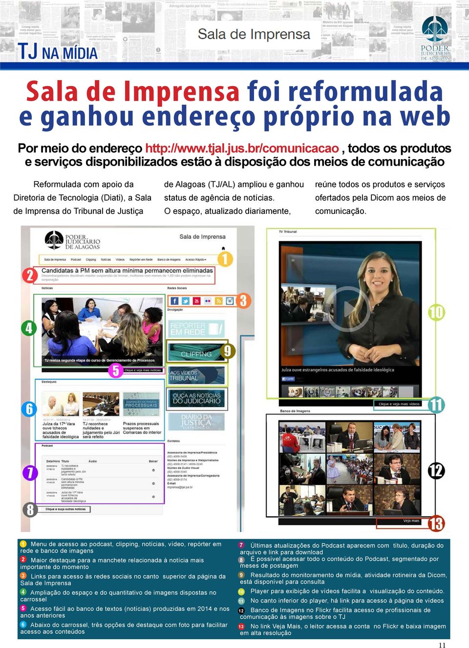 Justiça de Alagoas (TJ/AL) ampliou e ganhou status de agência de notícias. O espaço, atualizado diariamente, reúne todos os produtos e serviços ofertados pela Dicom aos meios de comunicação.