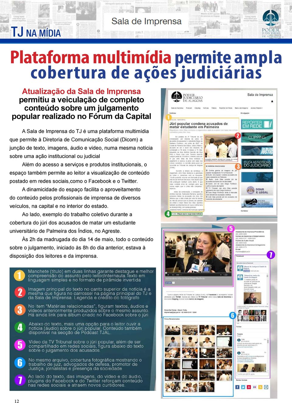 ou judicial Além do acesso a serviços e produtos institucionais, o espaço também permite ao leitor a visualização de conteúdo postado em redes sociais,como o Facebook e o Twitter.