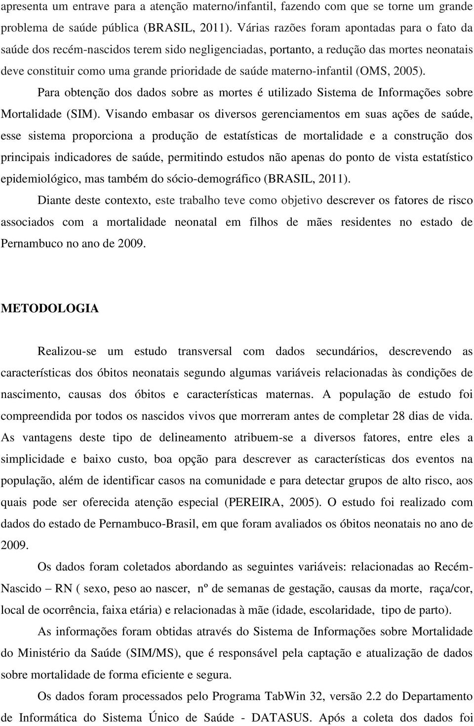 materno-infantil (OMS, 2005). Para obtenção dos dados sobre as mortes é utilizado Sistema de Informações sobre Mortalidade (SIM).