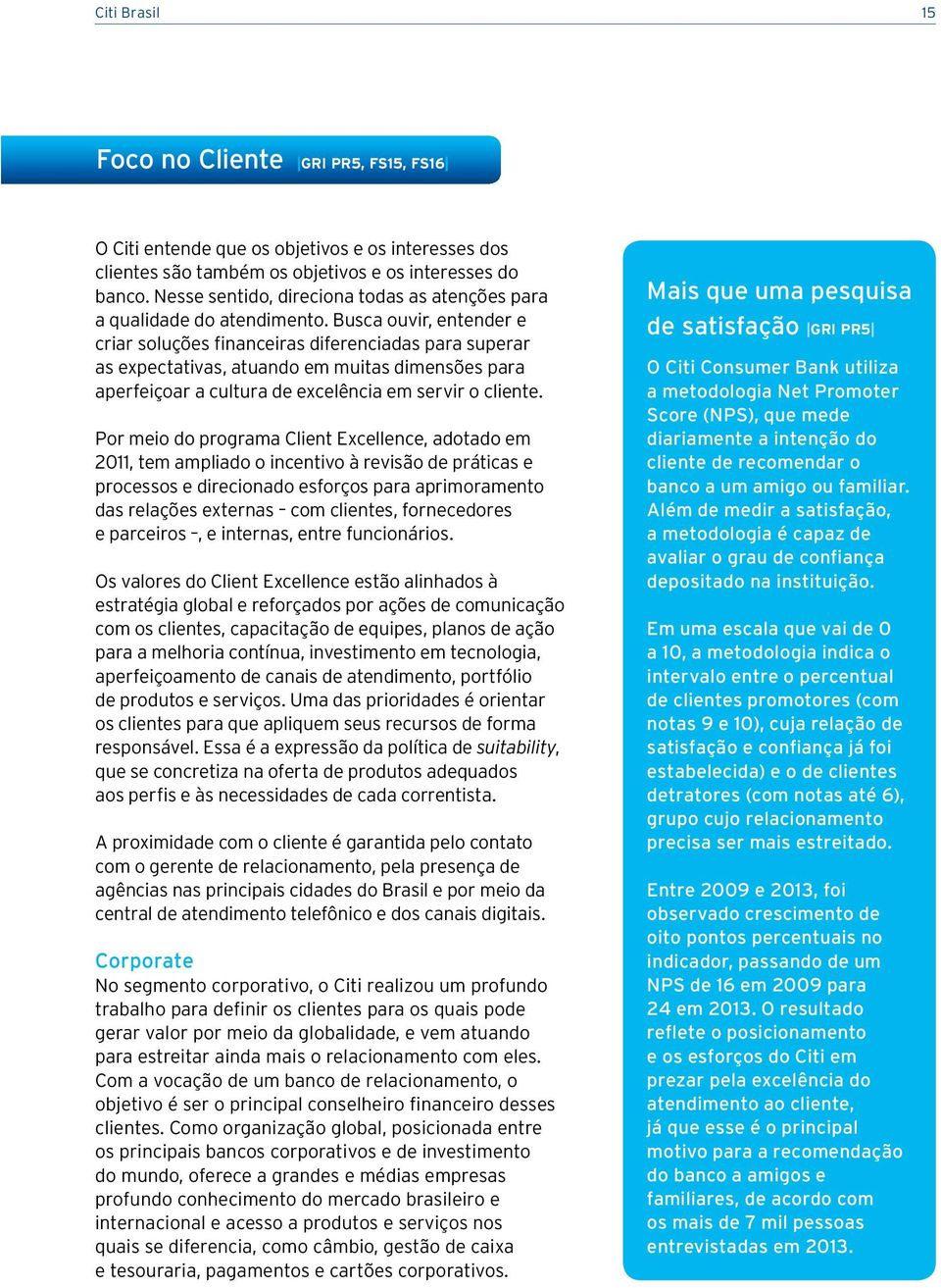 Busca ouvir, entender e criar soluções financeiras diferenciadas para superar as expectativas, atuando em muitas dimensões para aperfeiçoar a cultura de excelência em servir o cliente.