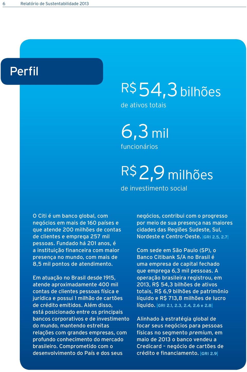 Em atuação no Brasil desde 1915, atende aproximadamente 400 mil contas de clientes pessoas física e jurídica e possui 1 milhão de cartões de crédito emitidos.