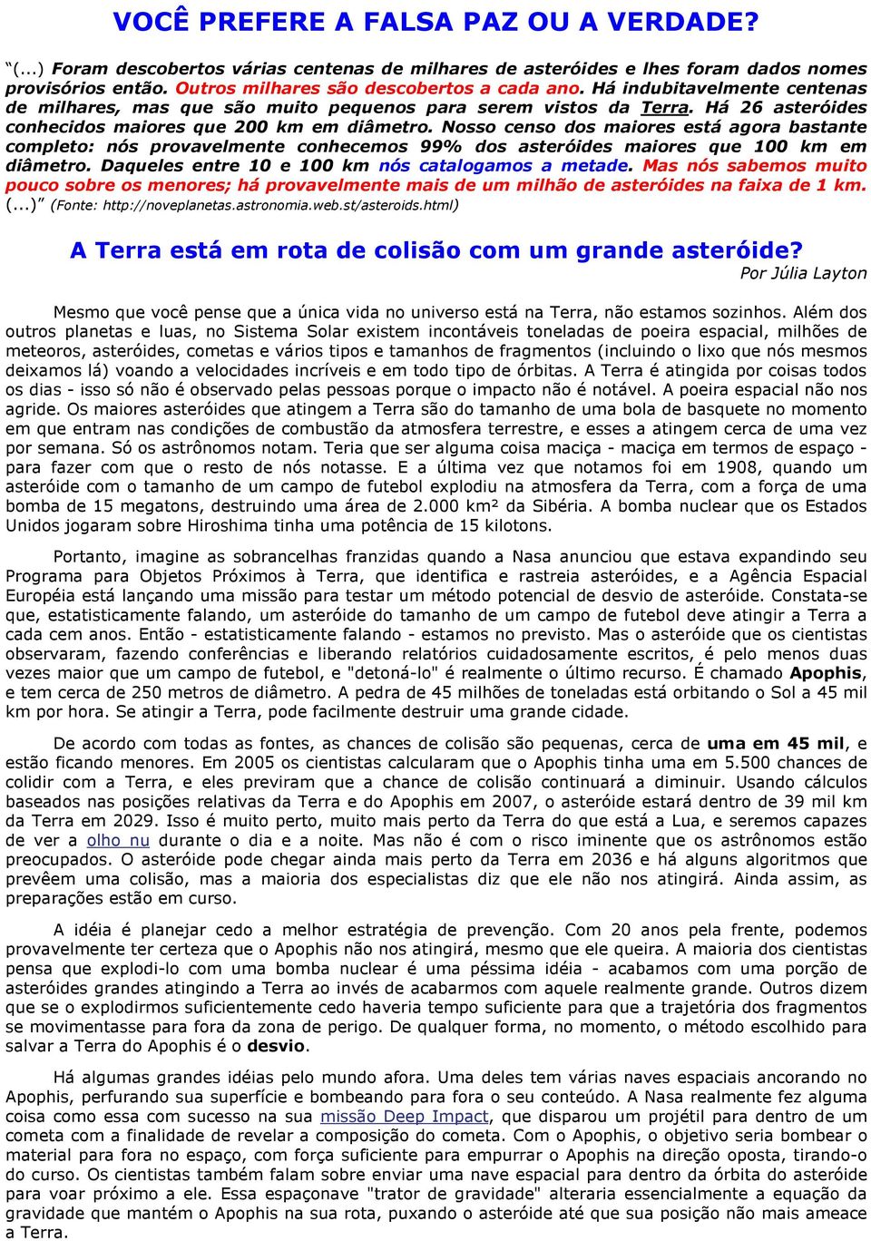 Nosso censo dos maiores está agora bastante completo: nós provavelmente conhecemos 99% dos asteróides maiores que 100 km em diâmetro. Daqueles entre 10 e 100 km nós catalogamos a metade.