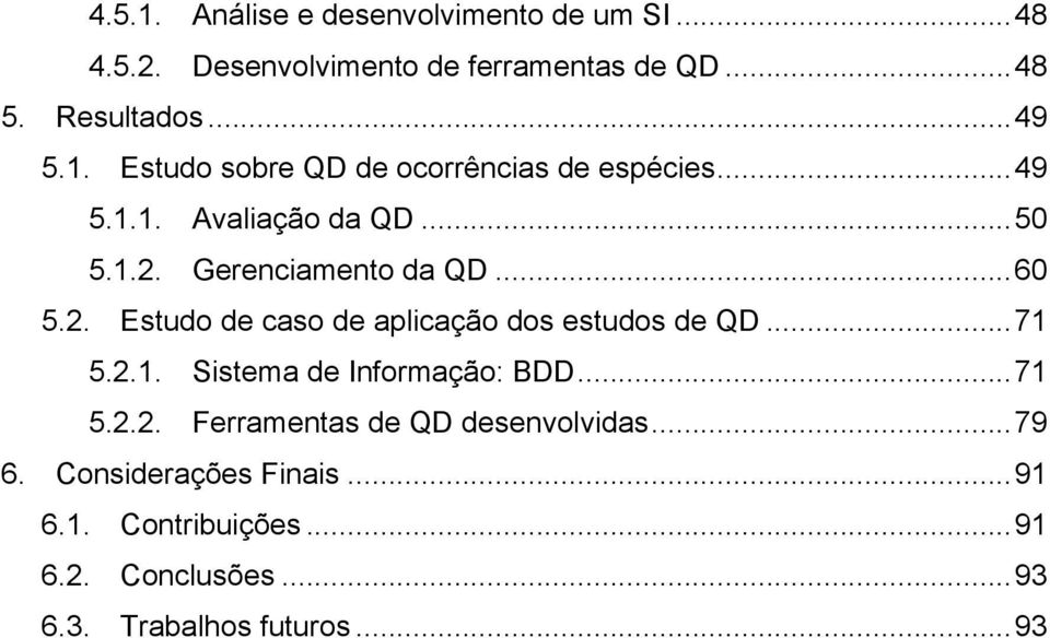 Gerenciamento da QD... 60 5.2. Estudo de caso de aplicação dos estudos de QD... 71 5.2.1. Sistema de Informação: BDD.