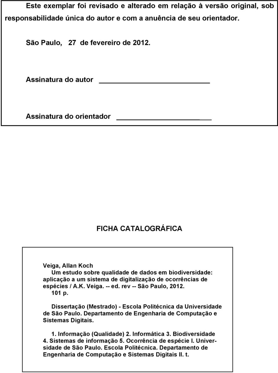 espécies / A.K. Veiga. -- ed. rev -- São Paulo, 2012. 101 p. Dissertação (Mestrado) - Escola Politécnica da Universidade de São Paulo. Departamento de Engenharia de Computação e Sistemas Digitais. 1. Informação (Qualidade) 2.