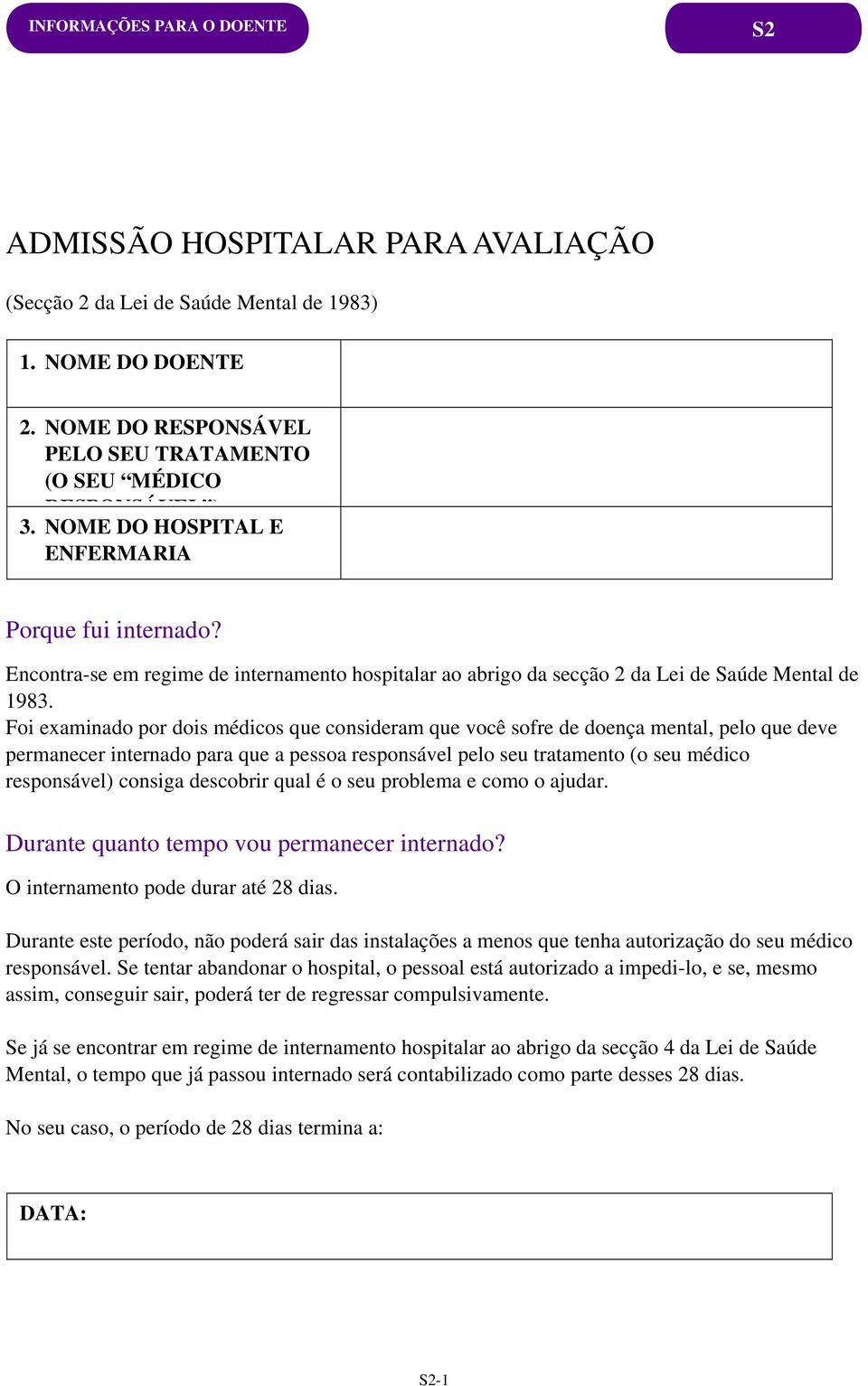 Foi examinado por dois médicos que consideram que você sofre de doença mental, pelo que deve permanecer internado para que a pessoa responsável pelo seu tratamento (o seu médico responsável) consiga