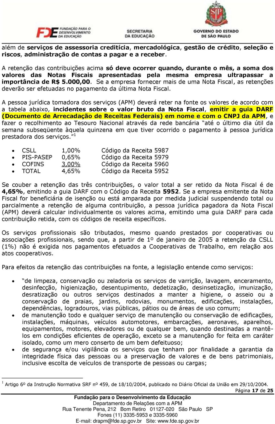 Se a empresa fornecer mais de uma Nota Fiscal, as retenções deverão ser efetuadas no pagamento da última Nota Fiscal.