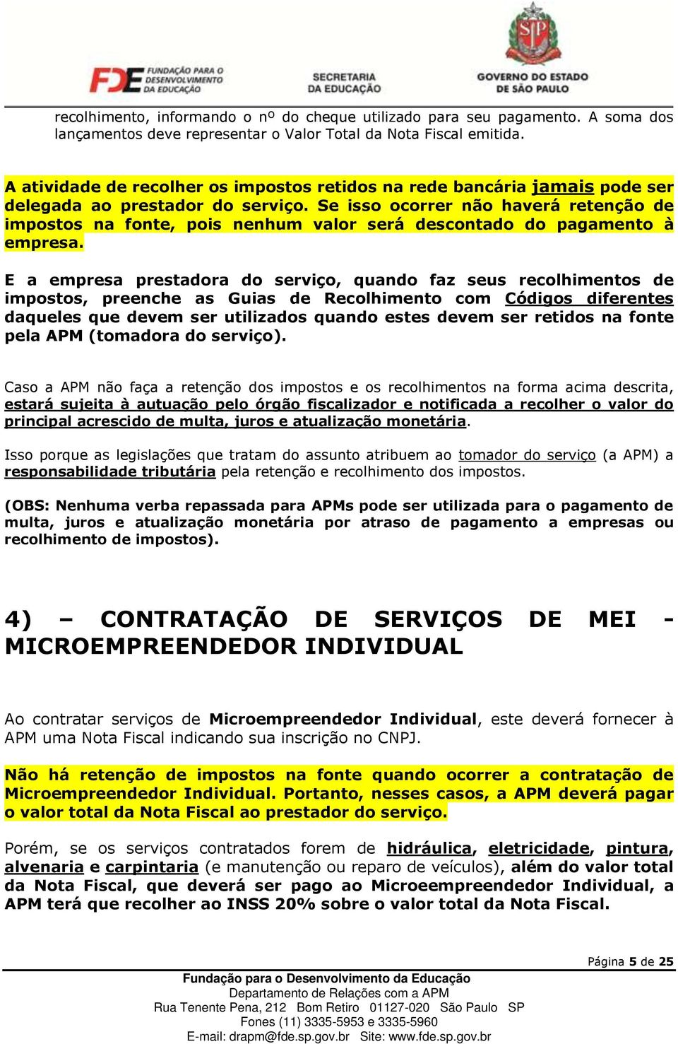 Se isso ocorrer não haverá retenção de impostos na fonte, pois nenhum valor será descontado do pagamento à empresa.