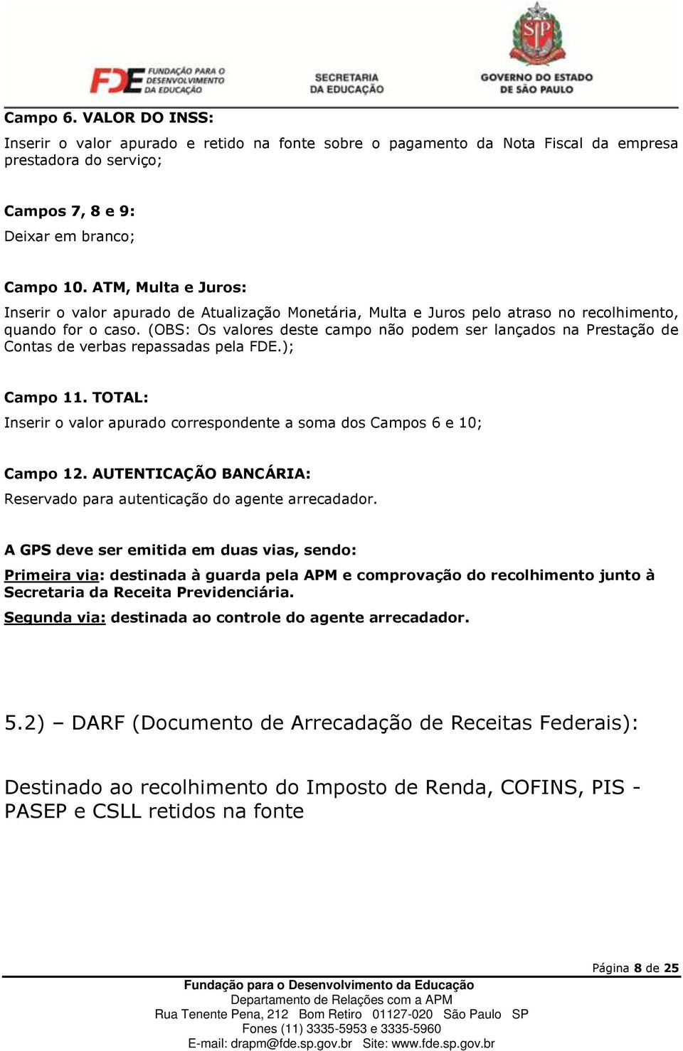 (OBS: Os valores deste campo não podem ser lançados na Prestação de Contas de verbas repassadas pela FDE.); Campo 11. TOTAL: Inserir o valor apurado correspondente a soma dos Campos 6 e 10; Campo 12.