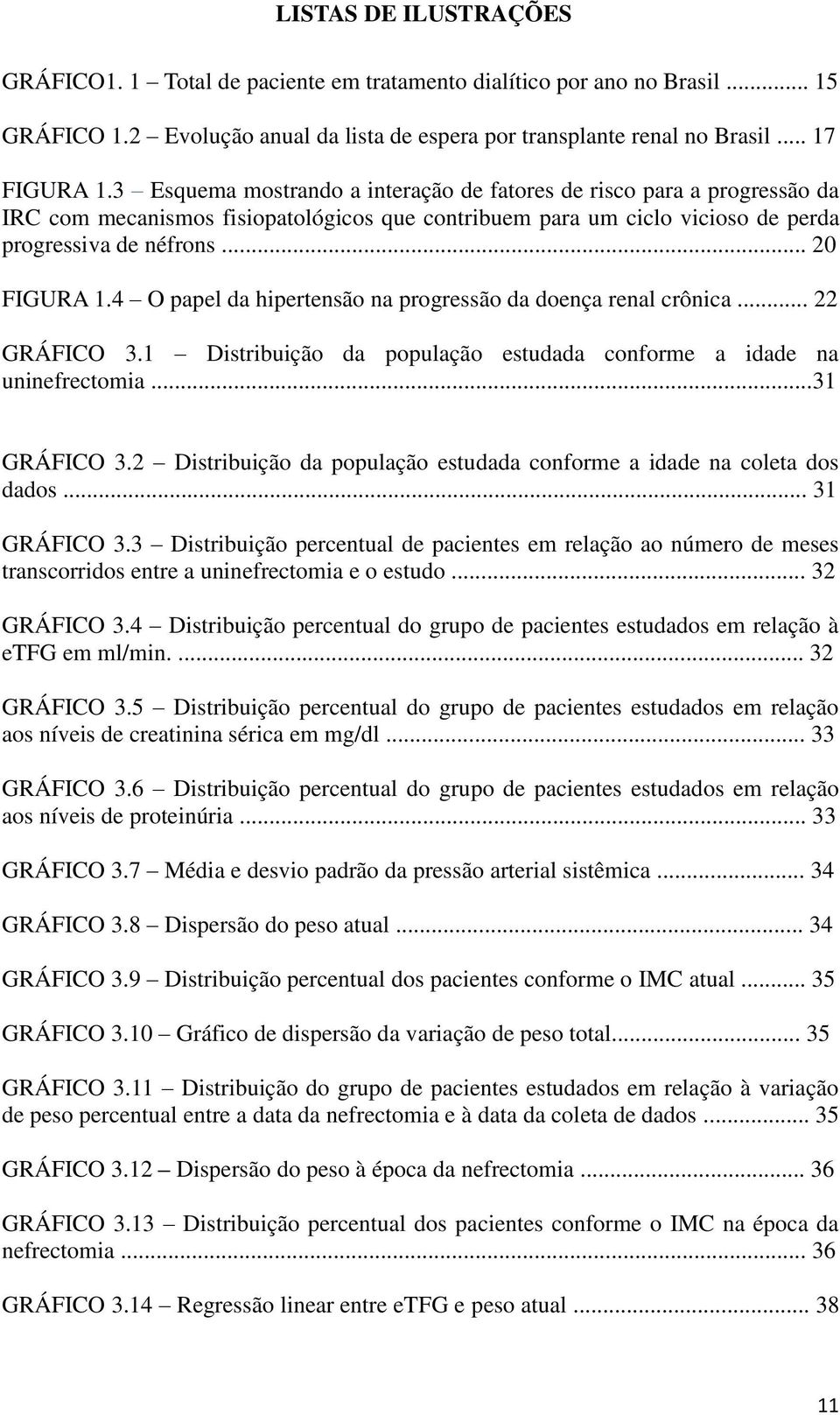 4 O papel da hipertensão na progressão da doença renal crônica... 22 GRÁFICO 3.1 Distribuição da população estudada conforme a idade na uninefrectomia...31 GRÁFICO 3.