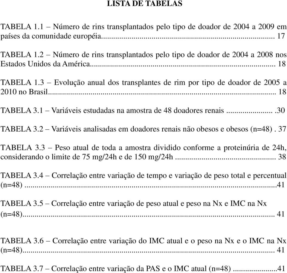 .. 18 TABELA 3.1 Variáveis estudadas na amostra de 48 doadores renais....30 TABELA 3.2 Variáveis analisadas em doadores renais não obesos e obesos (n=48). 37 TABELA 3.