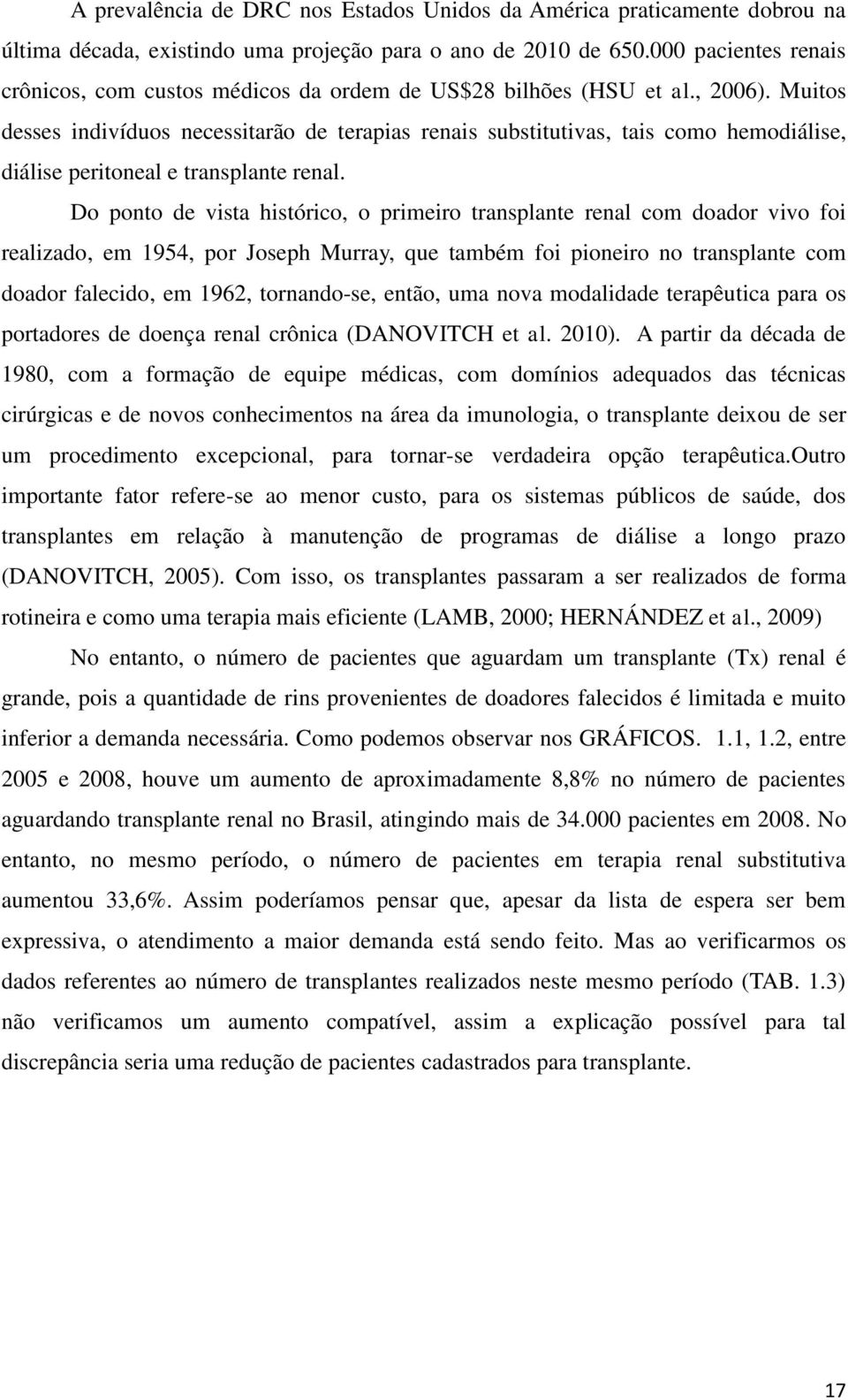 Muitos desses indivíduos necessitarão de terapias renais substitutivas, tais como hemodiálise, diálise peritoneal e transplante renal.