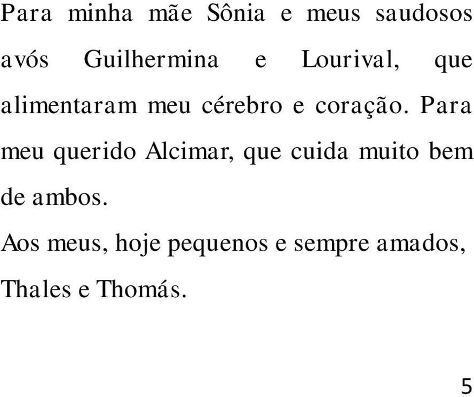 Para meu querido Alcimar, que cuida muito bem de ambos.