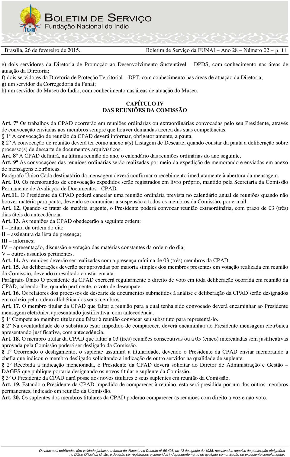 com conhecimento nas áreas de atuação da Diretoria; g) um servidor da Corregedoria da Funai; h) um servidor do Museu do Índio, com conhecimento nas áreas de atuação do Museu.