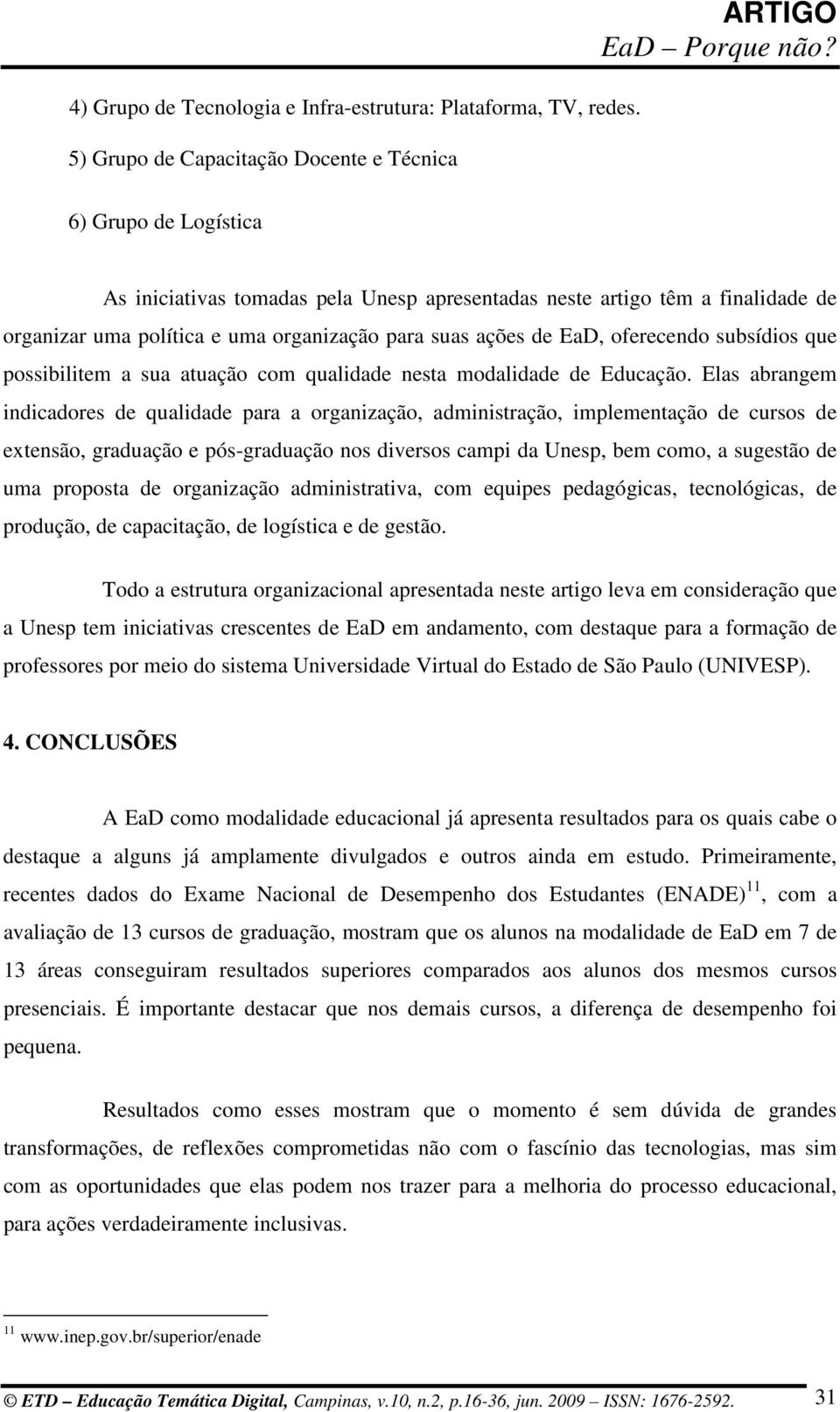 suas ações de EaD, oferecendo subsídios que possibilitem a sua atuação com qualidade nesta modalidade de Educação.