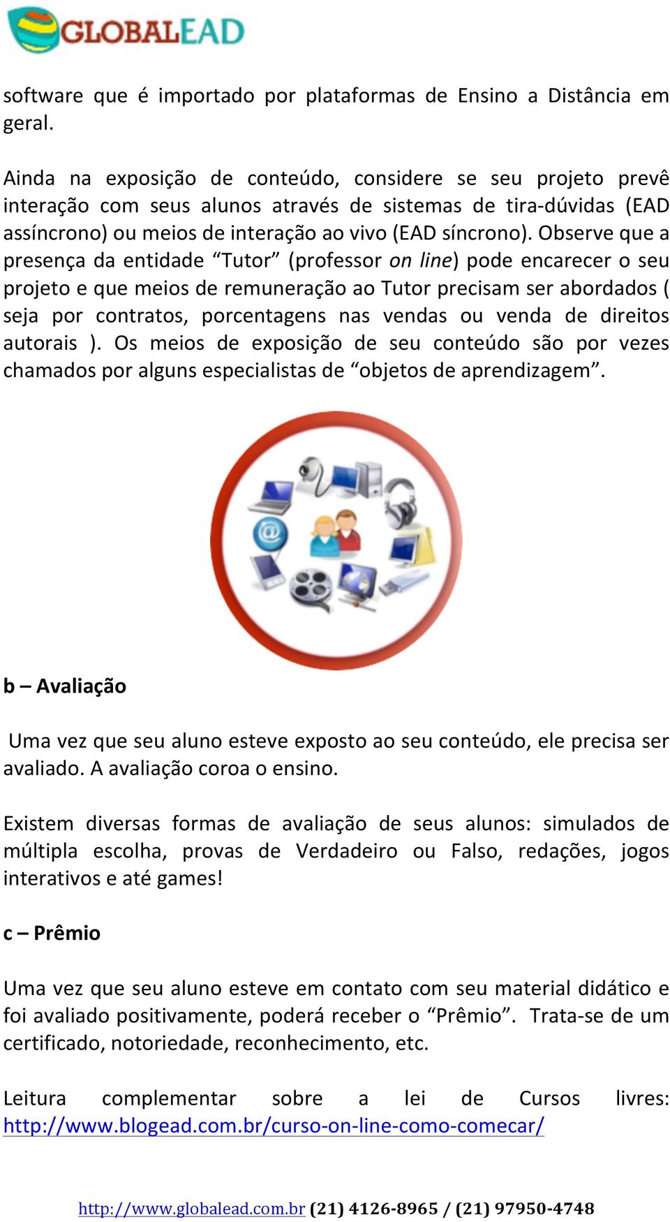 Observe que a presença da entidade Tutor (professor on line) pode encarecer o seu projeto e que meios de remuneração ao Tutor precisam ser abordados ( seja por contratos, porcentagens nas vendas ou