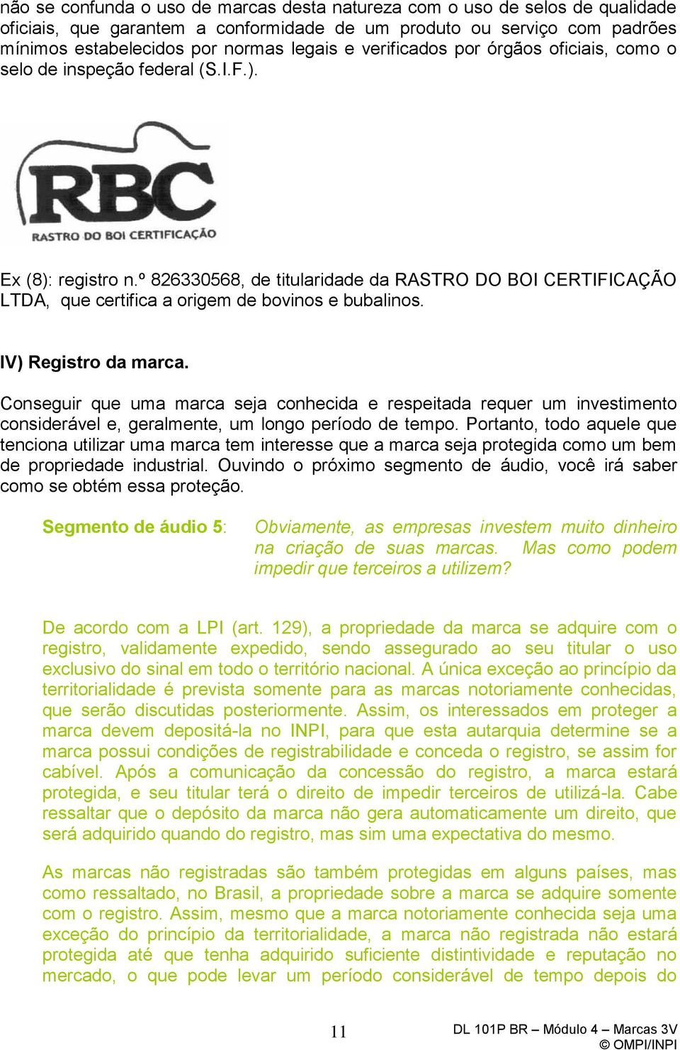 º 826330568, de titularidade da RASTRO DO BOI CERTIFICAÇÃO LTDA, que certifica a origem de bovinos e bubalinos. IV) Registro da marca.