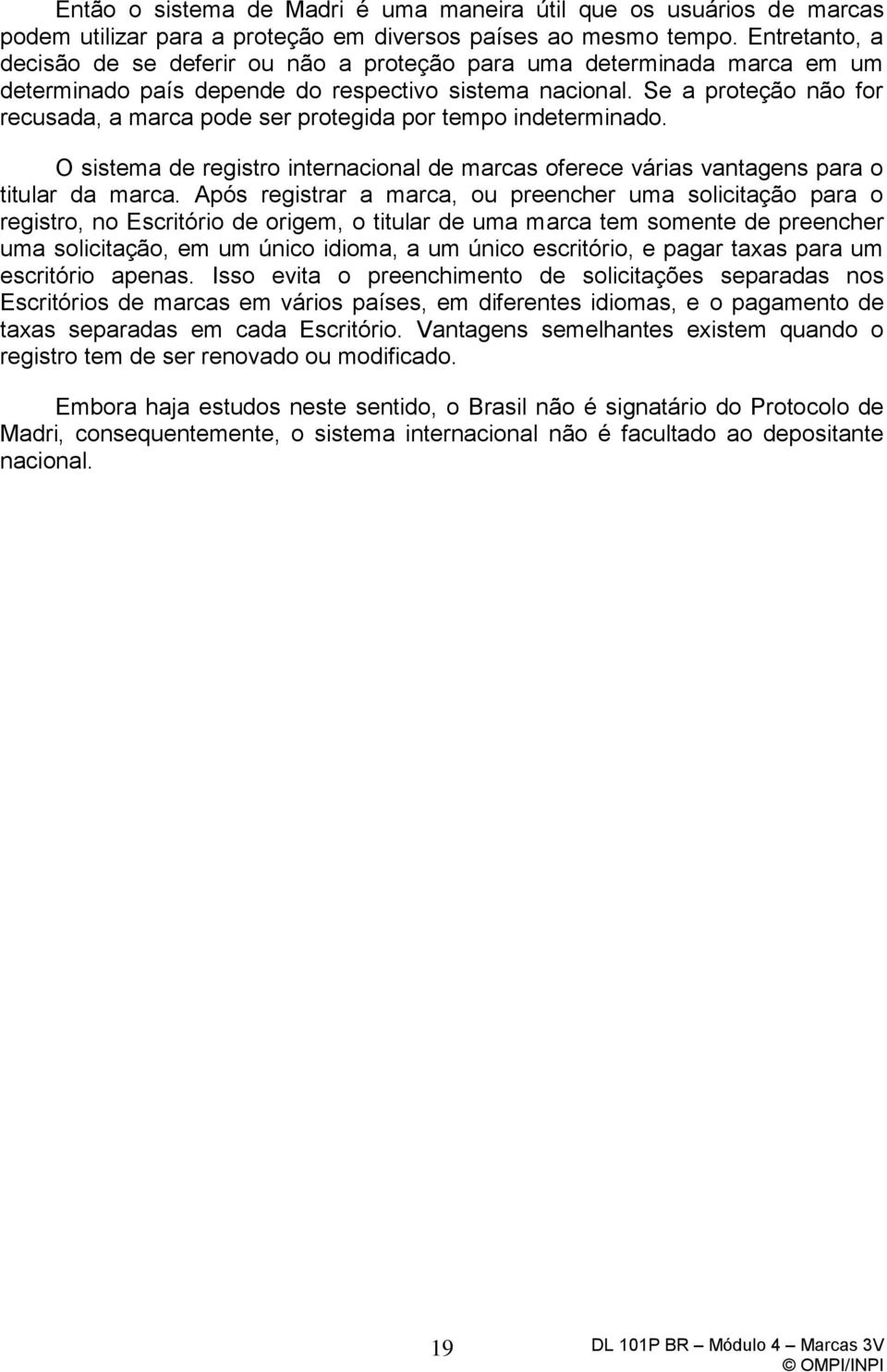 Se a proteção não for recusada, a marca pode ser protegida por tempo indeterminado. O sistema de registro internacional de marcas oferece várias vantagens para o titular da marca.