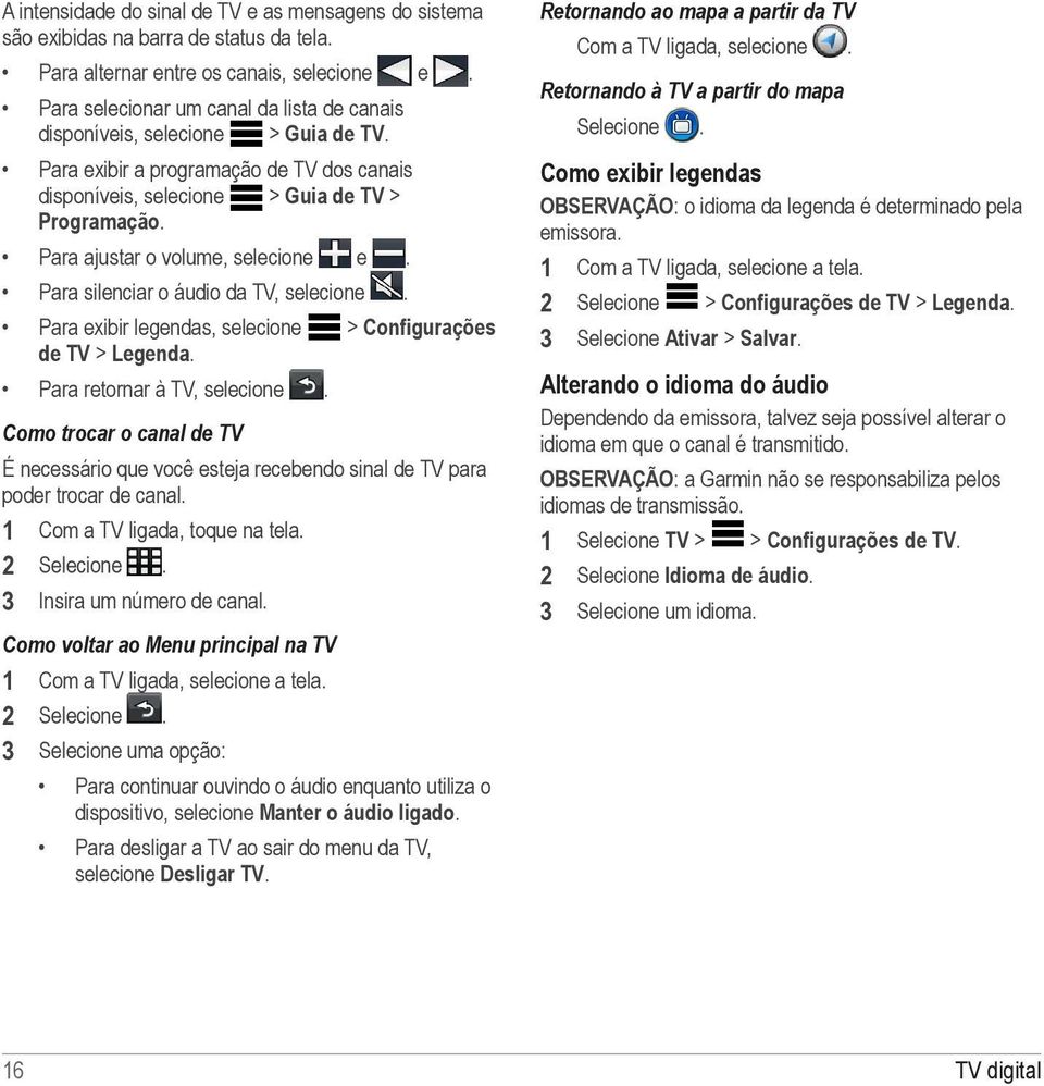 Para ajustar o volume, selecione e. Para silenciar o áudio da TV, selecione. Para exibir legendas, selecione > Configurações de TV > Legenda. Para retornar à TV, selecione.