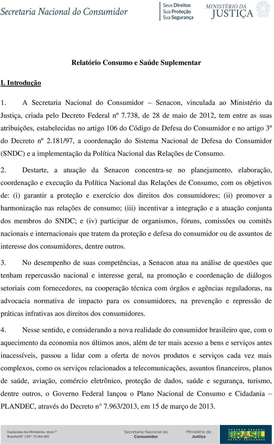 181/97, a coordenação do Sistema Nacional de Defesa do Consumidor (SNDC) e a implementação da Política Nacional das Relações de Consumo. 2.