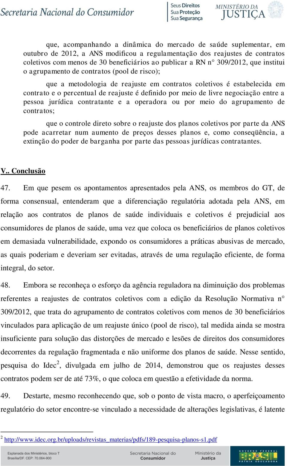 livre negociação entre a pessoa jurídica contratante e a operadora ou por meio do agrupamento de contratos; que o controle direto sobre o reajuste dos planos coletivos por parte da ANS pode acarretar