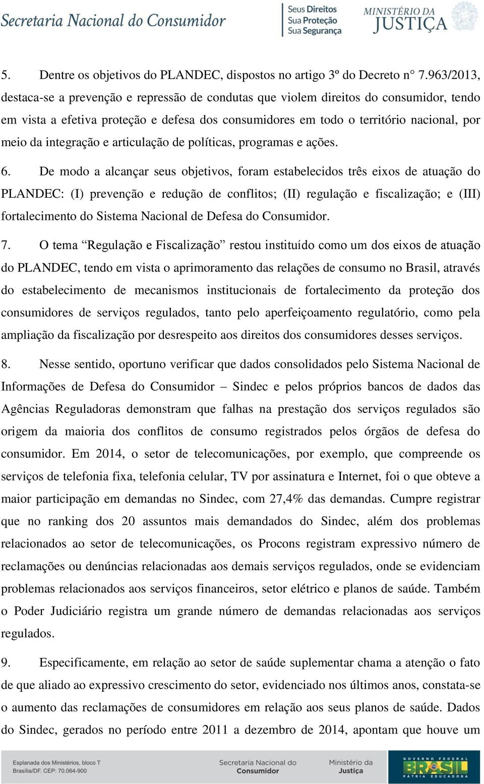 integração e articulação de políticas, programas e ações. 6.