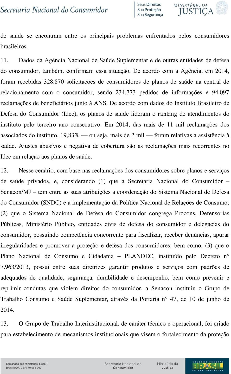 870 solicitações de consumidores de planos de saúde na central de relacionamento com o consumidor, sendo 234.773 pedidos de informações e 94.097 reclamações de beneficiários junto à ANS.