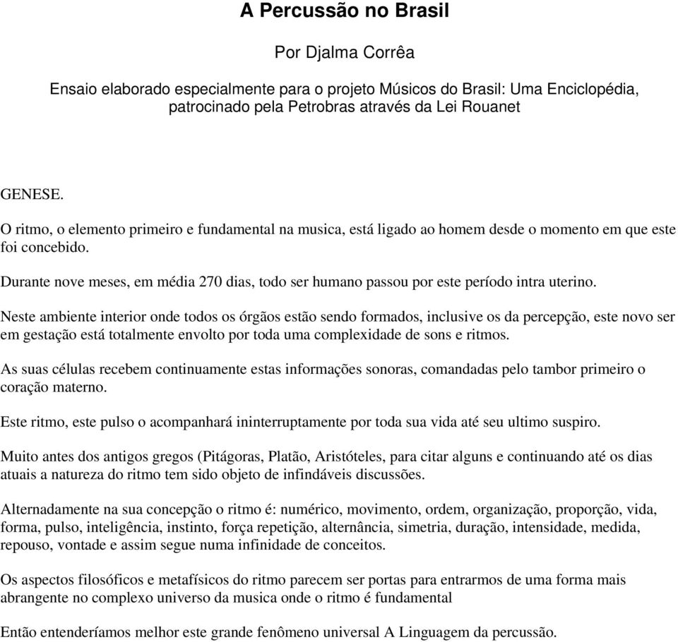 Durante nove meses, em média 270 dias, todo ser humano passou por este período intra uterino.