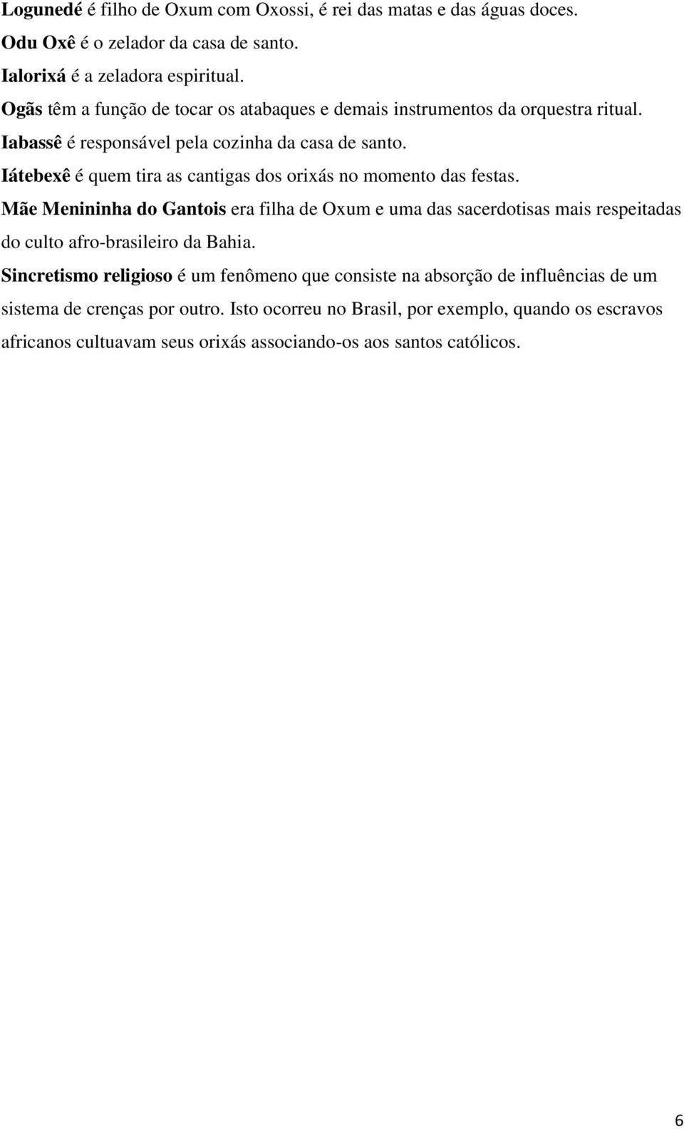 Iátebexê é quem tira as cantigas dos orixás no momento das festas.